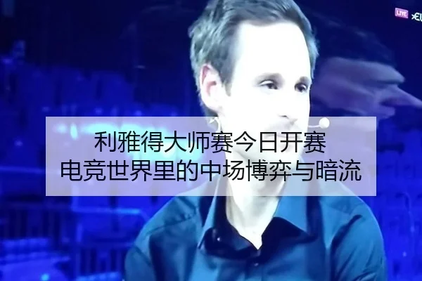 利雅得大师赛今日开赛 电竞世界里的中场博弈与暗流